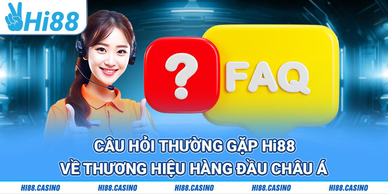Câu hỏi thường gặp Hi88 về thương hiệu hàng đầu Châu Á